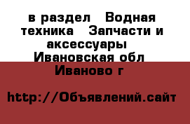  в раздел : Водная техника » Запчасти и аксессуары . Ивановская обл.,Иваново г.